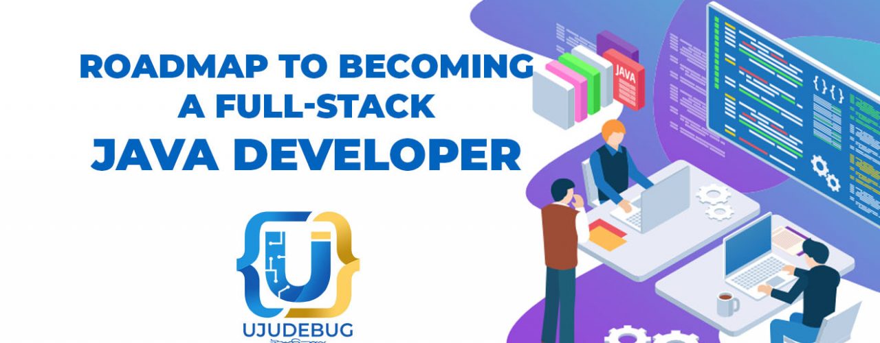 A detailed roadmap to becoming a Full-Stack Java Developer - UJUDEBUG