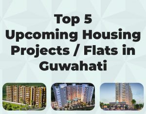 Top 5 Best Upcoming Housing Projects Flats in Guwahati
