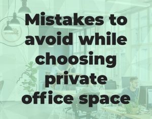 Mistakes to avoid while choosing private office space