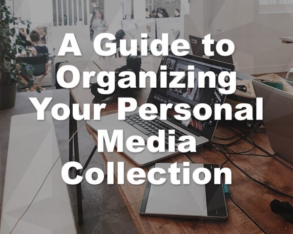 A Guide to Organizing Your Personal Media Collection