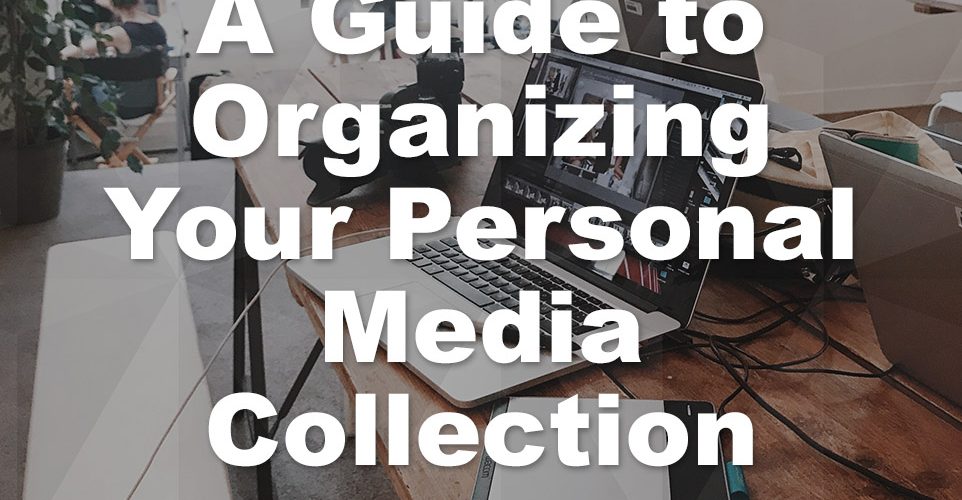 A Guide to Organizing Your Personal Media Collection