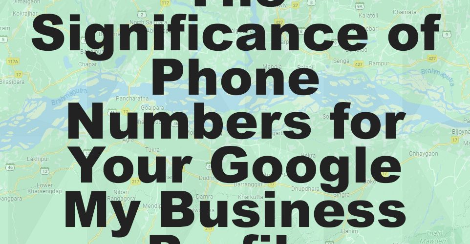 The Significance of Phone Numbers for Your Google My Business Profile