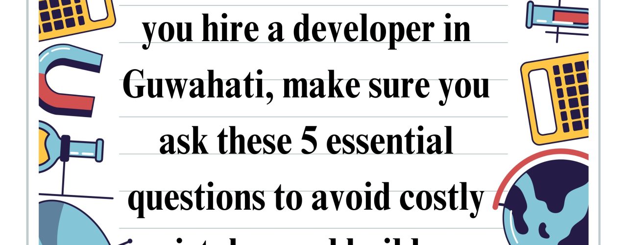Hiring an App Developer in Guwahati: 5 Key Questions to Ask