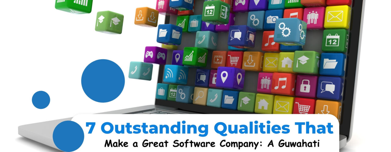 7 Outstanding Qualities That Make a Great Software Company: A Guwahati Perspective