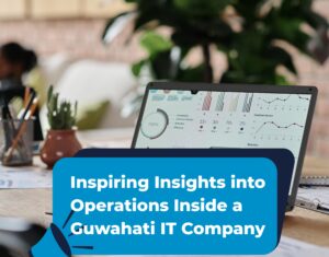 Discover Behind the Scenes: 7 Inspiring Insights into Operations Inside a Guwahati IT Company and explore how teamwork, innovation, and technology drive success in Assam’s growing IT sector.