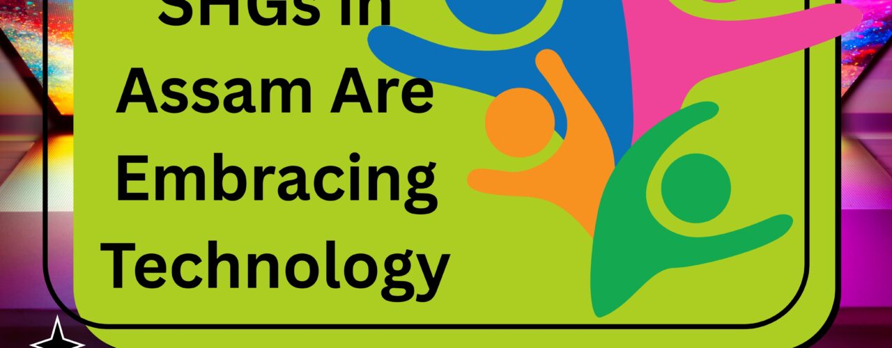 17 Inspiring Ways SHGs in Assam Are Embracing Technology