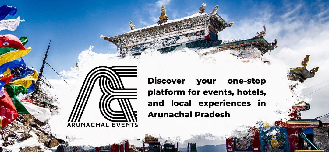 Your One-Stop Platform for Events, Hotels, and Local Experiences in Arunachal Pradesh