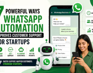Powerful Ways WhatsApp Automation Improves Customer Support for Startups