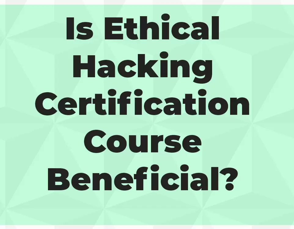 Is Ethical Hacking Certification Course Beneficial