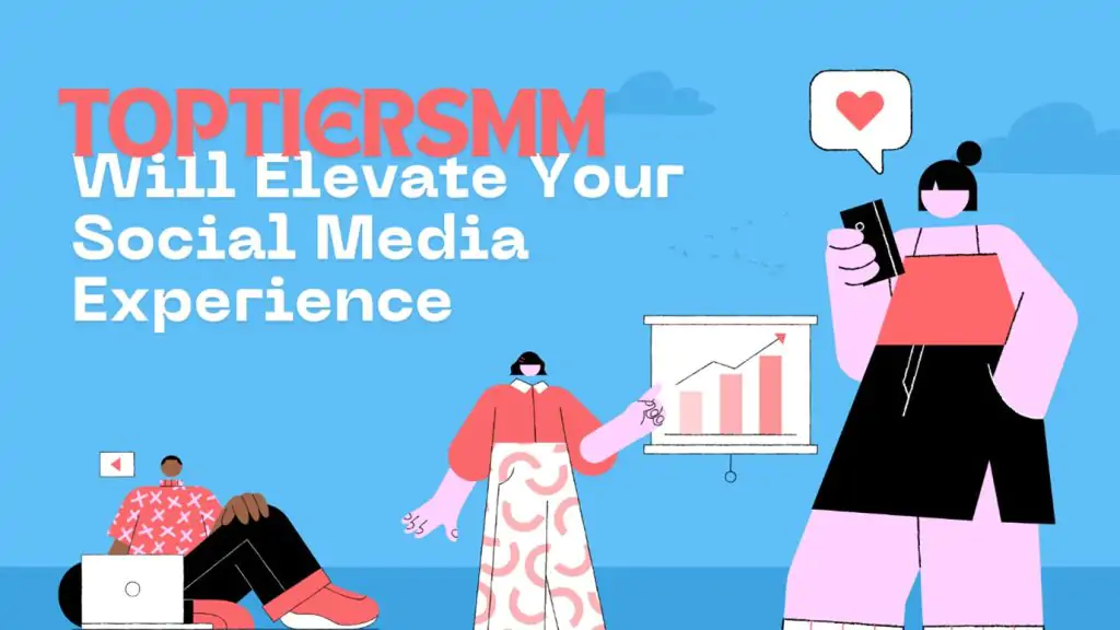 TopTierSMM Will Elevate Your Social Media Experience