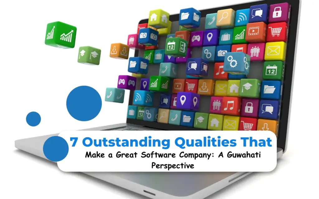 7 Outstanding Qualities That Make a Great Software Company: A Guwahati Perspective